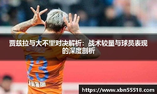 贾兹拉与大不里对决解析：战术较量与球员表现的深度剖析