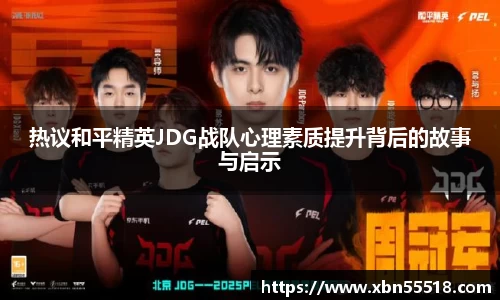 热议和平精英JDG战队心理素质提升背后的故事与启示