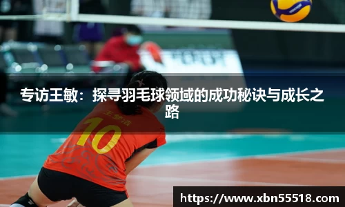 专访王敏：探寻羽毛球领域的成功秘诀与成长之路